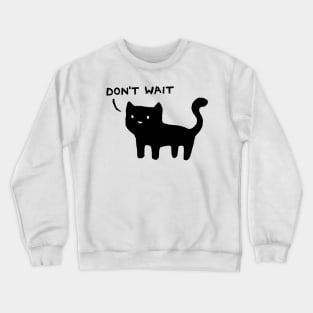 Don't Wait Crewneck Sweatshirt